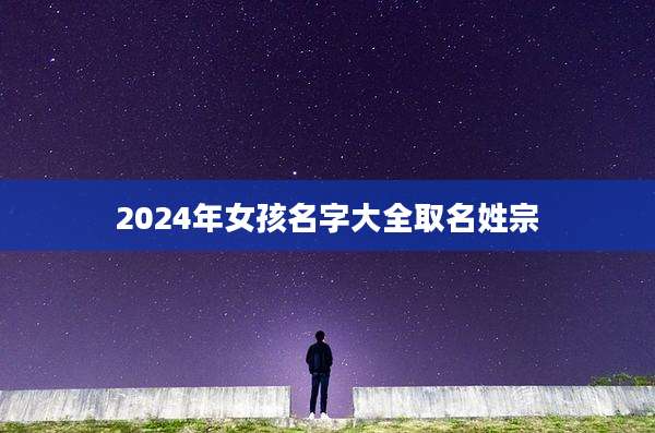 2024年女孩名字大全取名姓宗