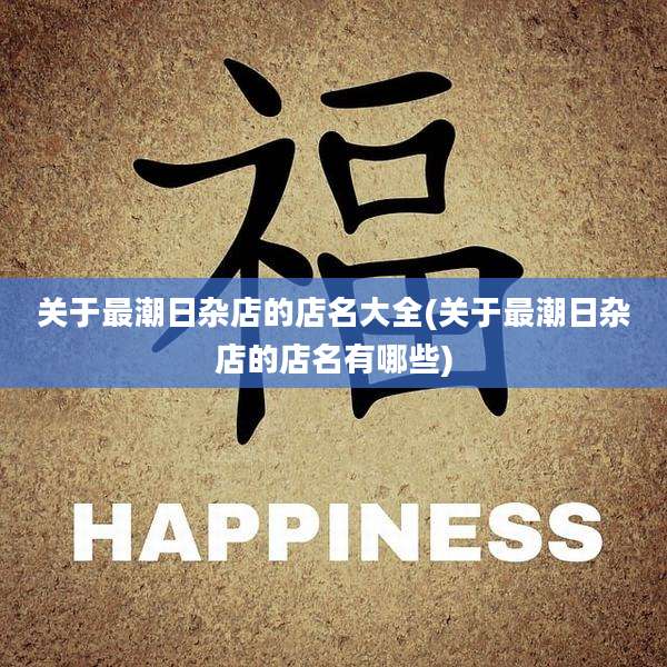 关于最潮日杂店的店名大全(关于最潮日杂店的店名有哪些)