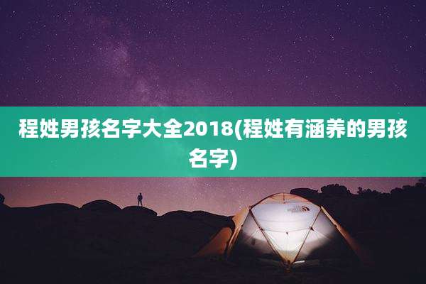 程姓男孩名字大全2018(程姓有涵养的男孩名字)