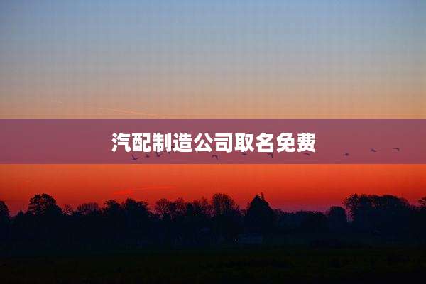 汽配制造公司取名免费