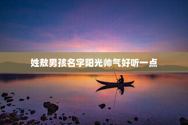 姓敖男孩名字阳光帅气好听一点