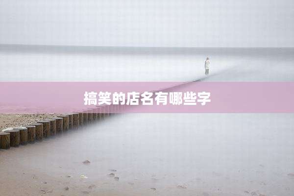 搞笑的店名有哪些字