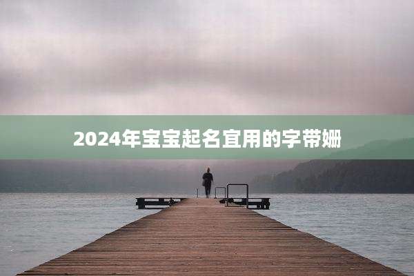 2024年宝宝起名宜用的字带姗