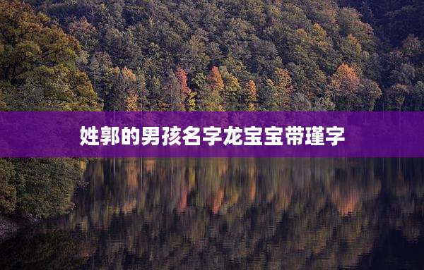 姓郭的男孩名字龙宝宝带瑾字