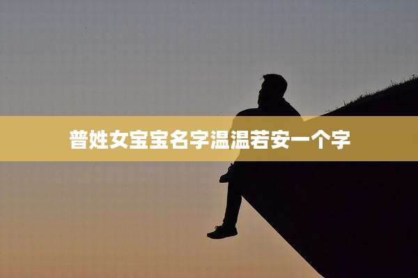 普姓女宝宝名字温温若安一个字