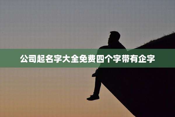 公司起名字大全免费四个字带有企字