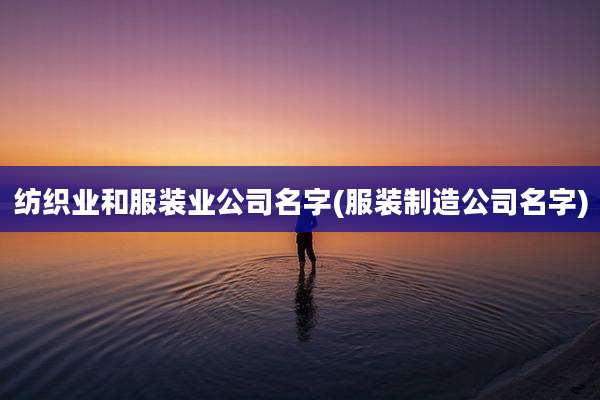 纺织业和服装业公司名字(服装制造公司名字)