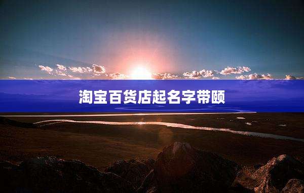 淘宝百货店起名字带颐