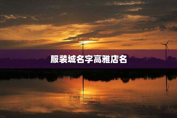 服装城名字高雅店名