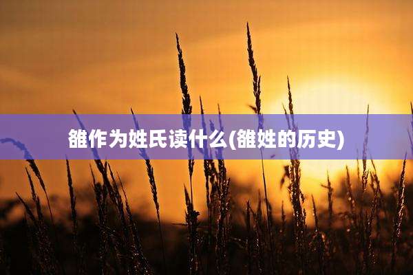 雒作为姓氏读什么(雒姓的历史)