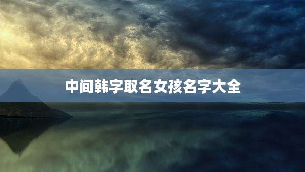 中间韩字取名女孩名字大全