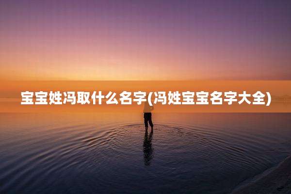 宝宝姓冯取什么名字(冯姓宝宝名字大全)