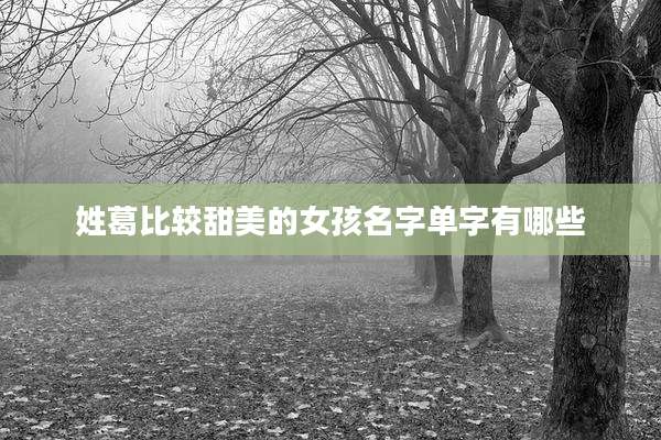 姓葛比较甜美的女孩名字单字有哪些