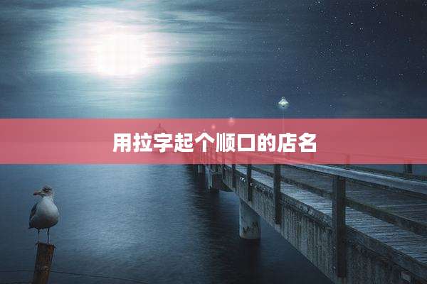用拉字起个顺口的店名