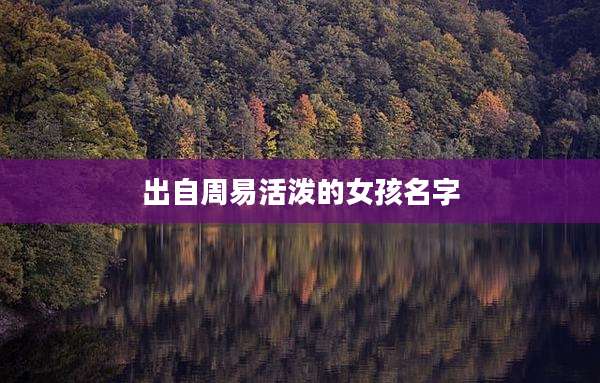 出自周易活泼的女孩名字