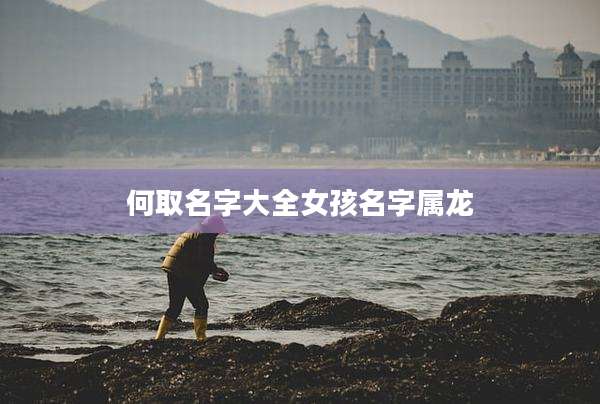 何取名字大全女孩名字属龙