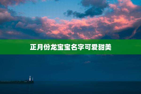 正月份龙宝宝名字可爱甜美