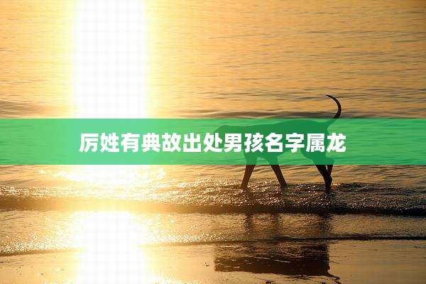 厉姓有典故出***孩名字属龙