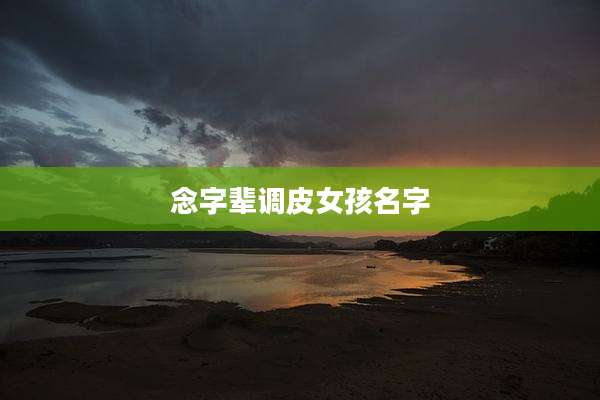 念字辈调皮女孩名字