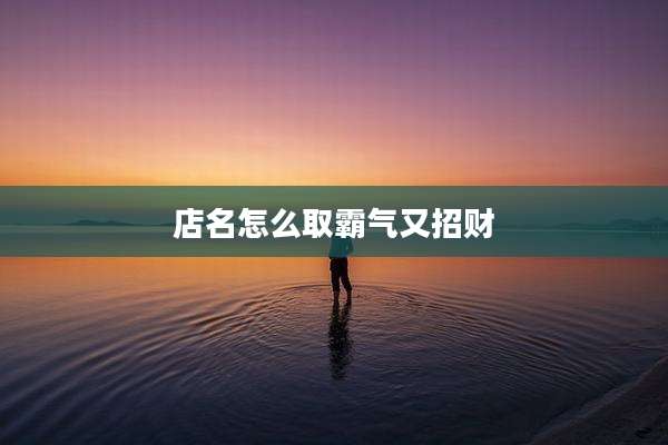 店名怎么取霸气又招财