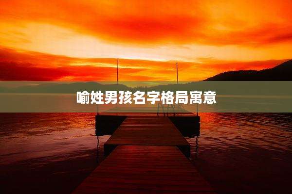 喻姓男孩名字格局寓意