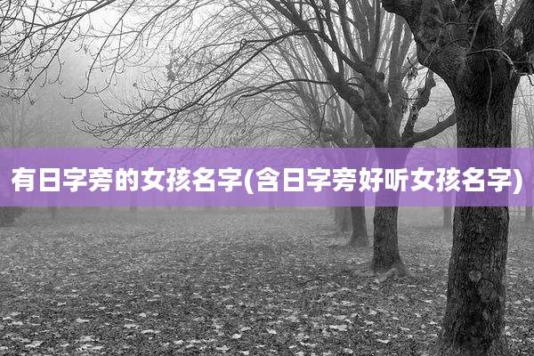 有日字旁的女孩名字(含日字旁好听女孩名字)