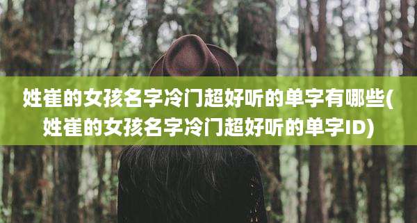 姓崔的女孩名字冷门超好听的单字有哪些(姓崔的女孩名字冷门超好听的单字ID)
