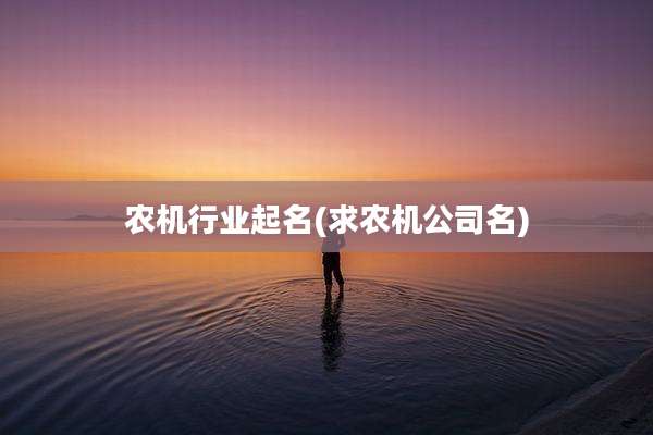 农机行业起名(求农机公司名)