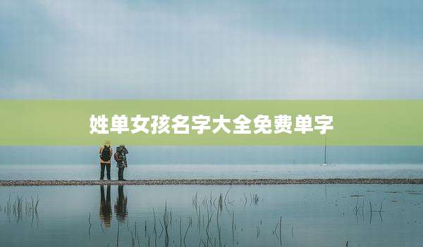 姓单女孩名字大全免费单字