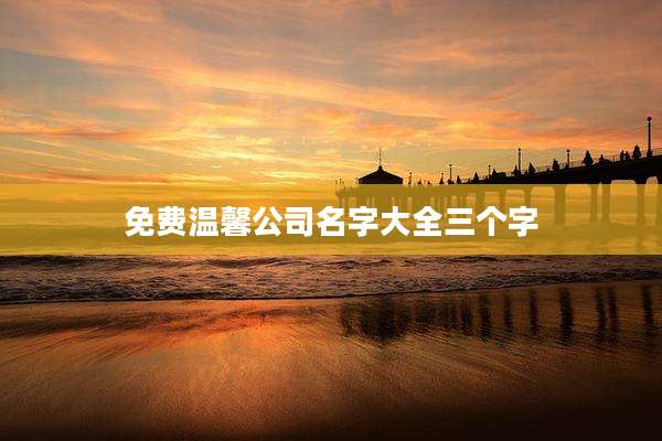 免费温馨公司名字大全三个字