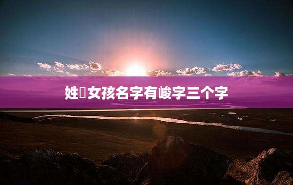 姓冮女孩名字有峻字三个字