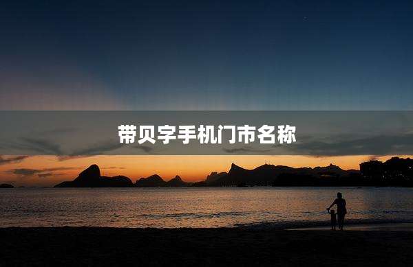 带贝字手机门市名称