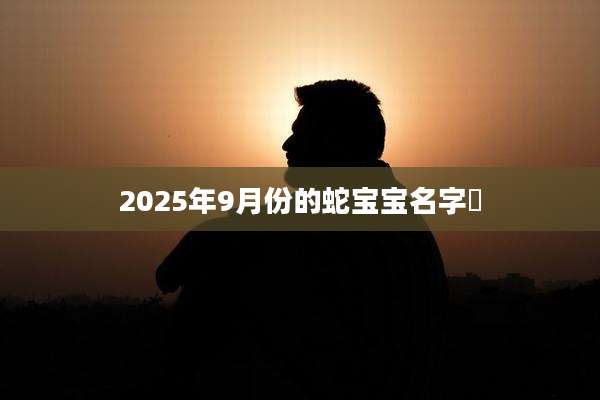 2025年9月份的蛇宝宝名字祎