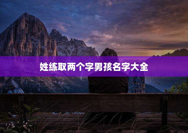 姓练取两个字男孩名字大全