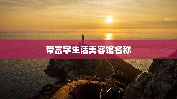 带富字生活美容馆名称