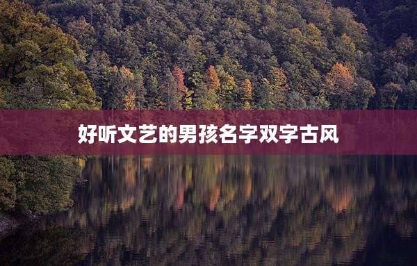 好听文艺的男孩名字双字古风