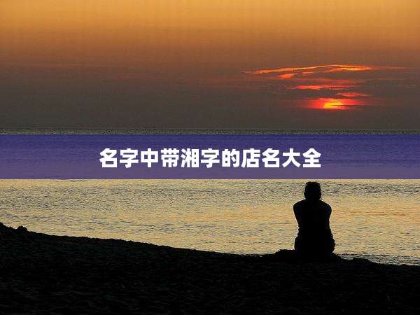 名字中带湘字的店名大全