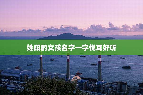 姓段的女孩名字一字悦耳好听