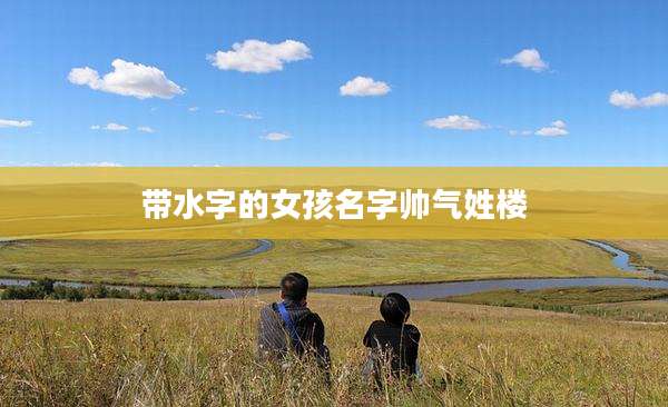带水字的女孩名字帅气姓楼