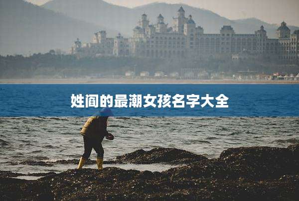 姓阎的最潮女孩名字大全