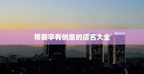 带展字有创意的店名大全