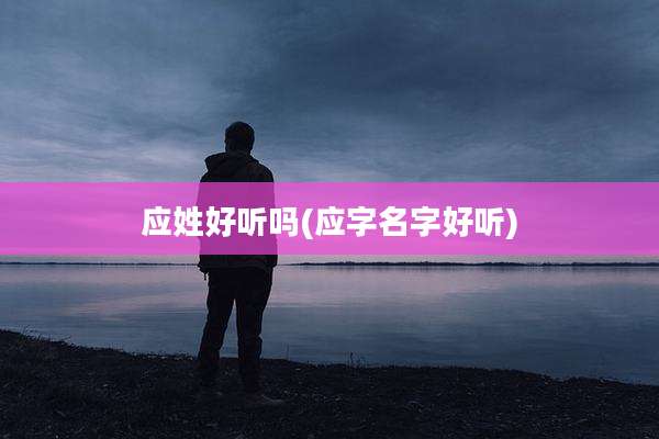 应姓好听吗(应字名字好听)