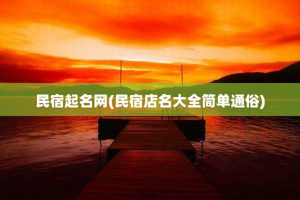 民宿起名网(民宿店名大全简单通俗)