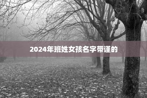 2024年班姓女孩名字带谨的