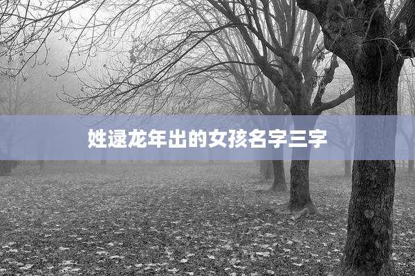 姓逯龙年出的女孩名字三字