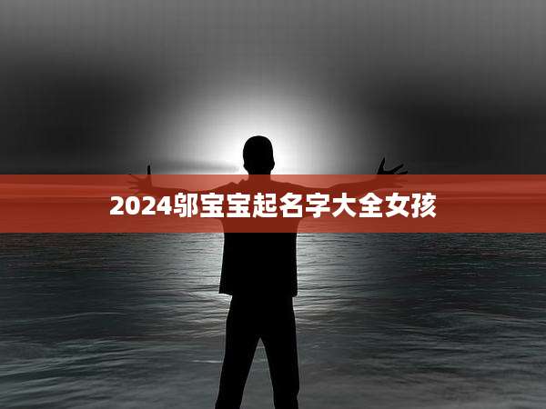 2024邬宝宝起名字大全女孩