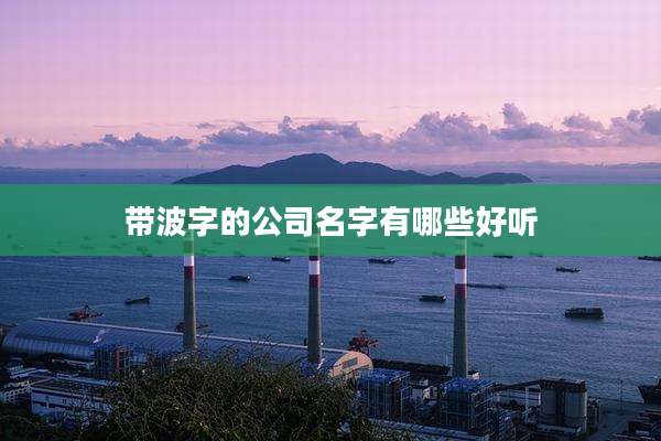 带波字的公司名字有哪些好听