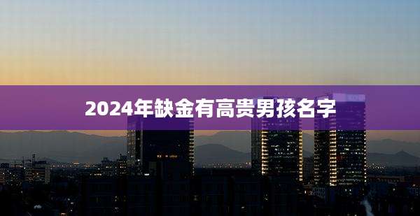 2024年缺金有高贵男孩名字