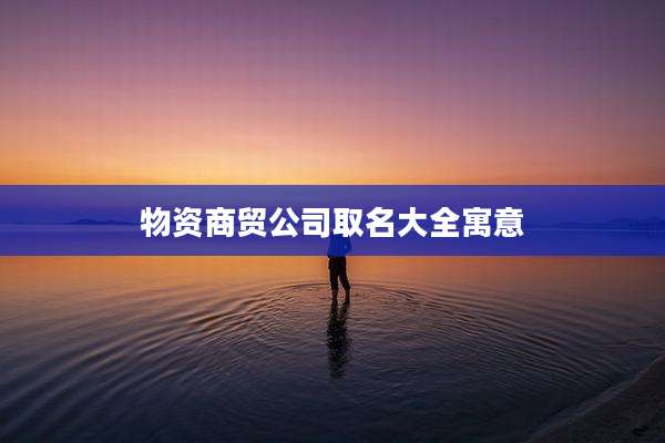 物资商贸公司取名大全寓意