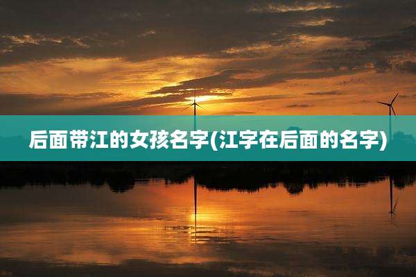 后面带江的女孩名字(江字在后面的名字)